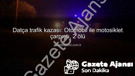 Datça trafik kazası: Otomobil ile motosiklet çarpıştı, 2 ölü