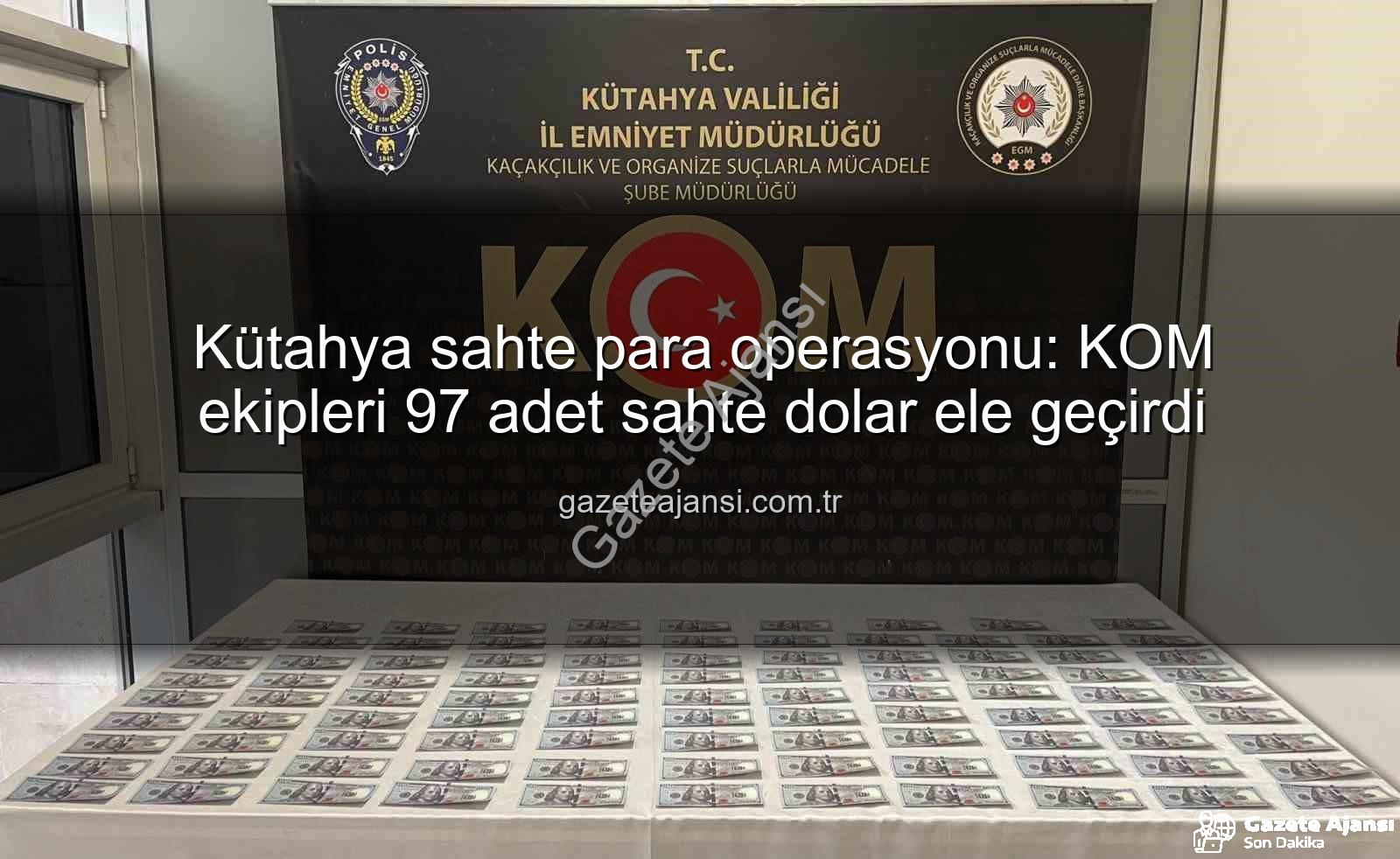 Kütahya sahte para operasyonu - Kütahya sahte para operasyonu: KOM ekipleri 97 adet sahte dolar ele geçirdi