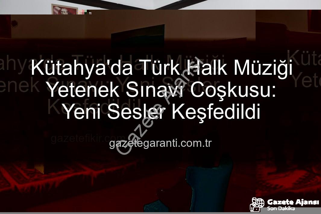 Türk Halk Müziği Yetenek Sınavı - Kütahya'da Türk Halk Müziği Yetenek Sınavı: Yeni Sesler Keşfediliyor!