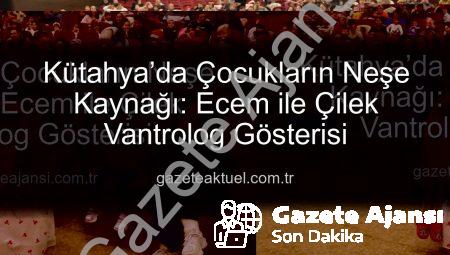 Kütahya’da Çocukların Neşe Kaynağı: Ecem ile Çilek Vantrolog Gösterisi