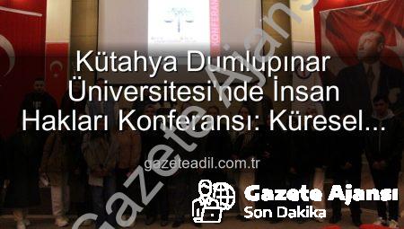 Kütahya Dumlupınar Üniversitesi İnsan Hakları Konferansı: Küresel Adalet Vurgusu