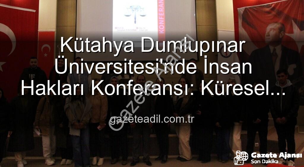 Kütahya Dumlupınar Üniversitesi insan hakları - Kütahya Dumlupınar Üniversitesi İnsan Hakları Konferansı: Küresel Adalet Vurgusu