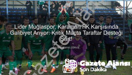 Lider Muğlaspor, Karaman FK Karşısında Galibiyet Arıyor: Kritik Maçta Taraftar Desteği Şart!