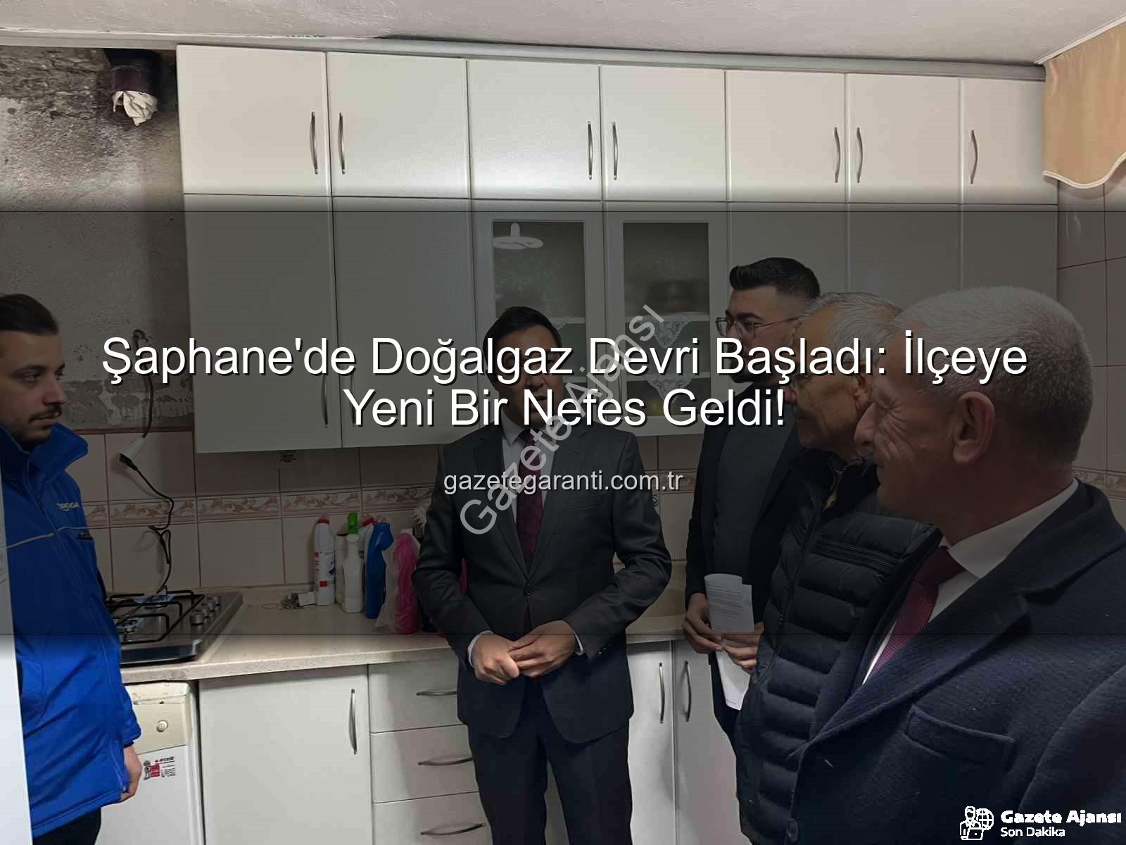 Şaphane doğalgaz - Şaphane Doğalgazla Buluştu: Kütahya İlçesinde Yeni Bir Dönem Başlıyor