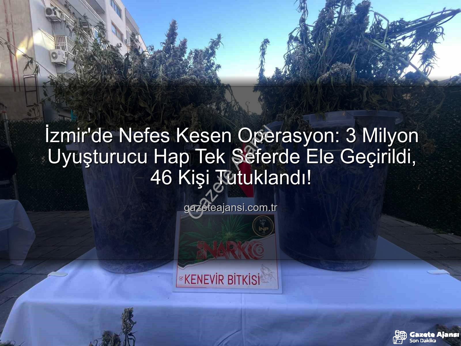 uyuşturucu hap - İzmir'de Nefes Kesen Operasyon: 3 Milyon Uyuşturucu Hap Tek Seferde Ele Geçirildi, 46 Kişi Tutuklandı!