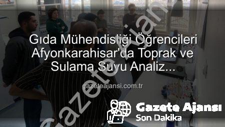Gıda Mühendisliği Öğrencileri Afyonkarahisar’da Toprak ve Sulama Suyu Analiz Laboratuvarını Keşfetti: Bilimsel Tarımın Geleceği Yerinde Görüldü