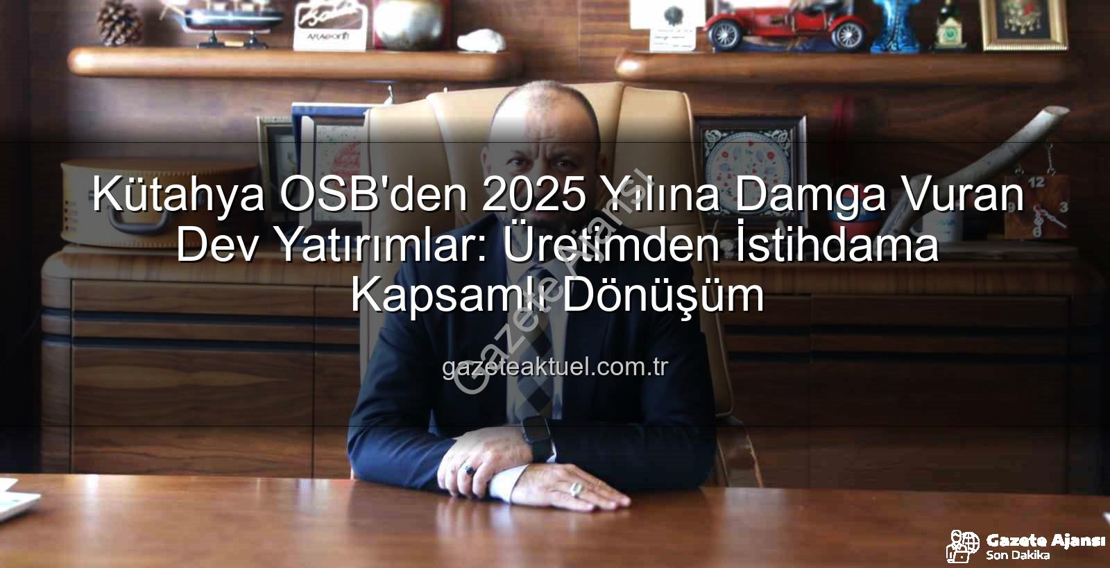 Kütahya OSB 2025 - Kütahya OSB'den 2025 Yılına Damga Vuran Yatırımlar: Altyapıdan İstihdama Kapsamlı Değerlendirme