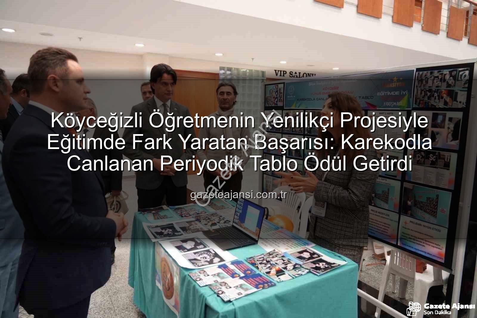 Karekodla Canlanan Periyodik Tablo - Köyceğizli Öğretmenin Yenilikçi Projesiyle Eğitimde Fark Yaratan Başarısı: Karekodla Canlanan Periyodik Tablo Ödül Getirdi