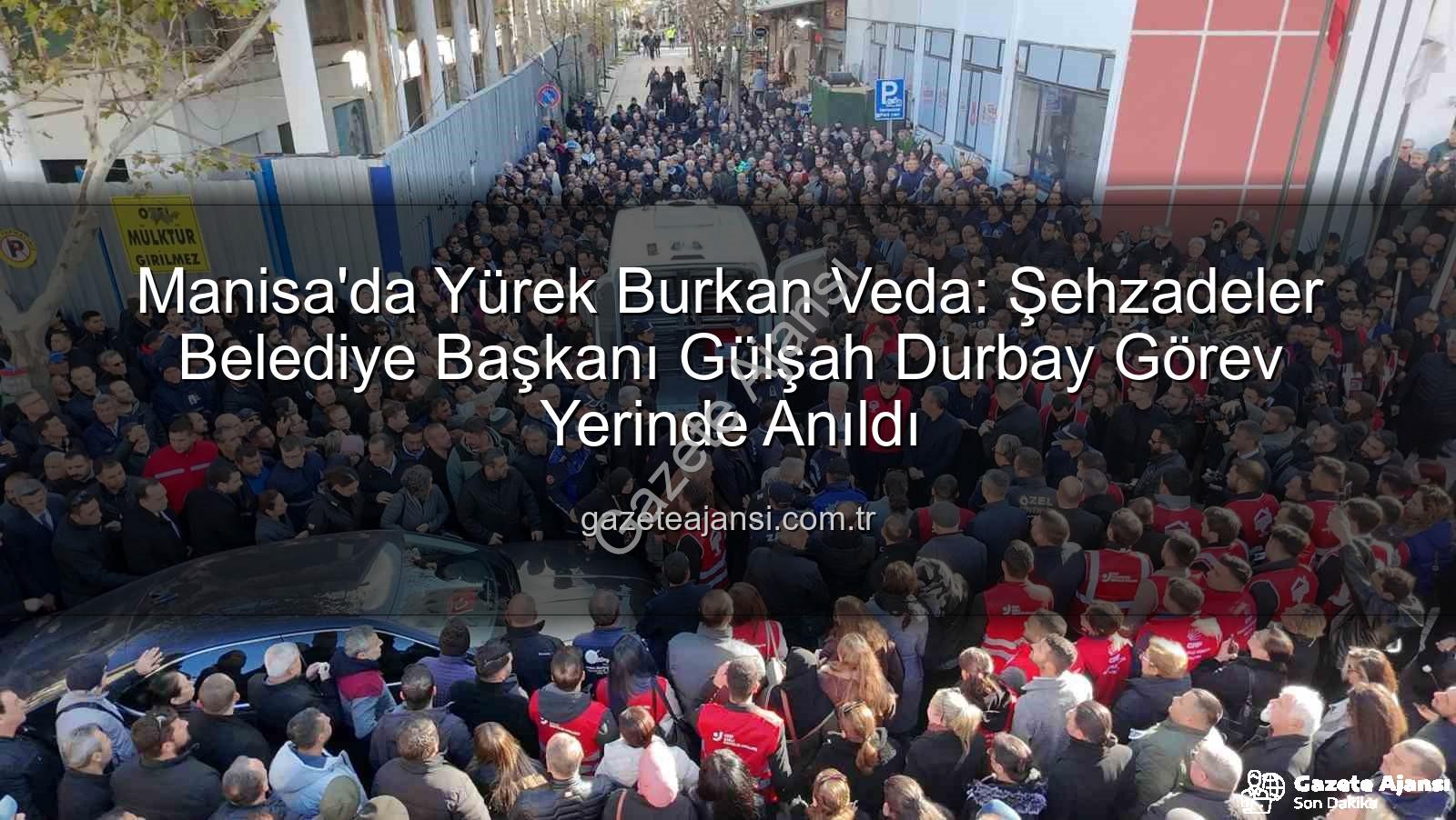 Gülşah Durbay veda - Manisa'da Yürek Burkan Veda: Şehzadeler Belediye Başkanı Gülşah Durbay Görev Yerinde Anıldı