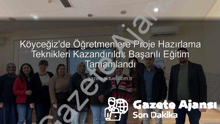 Köyceğiz’de Öğretmenler Proje Hazırlama Becerilerini Güçlendiriyor: Kapsamlı Eğitim Tamamlandı