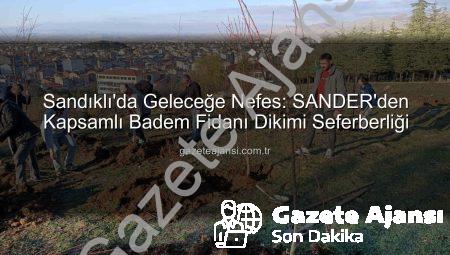 Sandıklı’da Geleceğe Nefes: SANDER’den Kapsamlı Badem Fidanı Dikimi Seferberliği