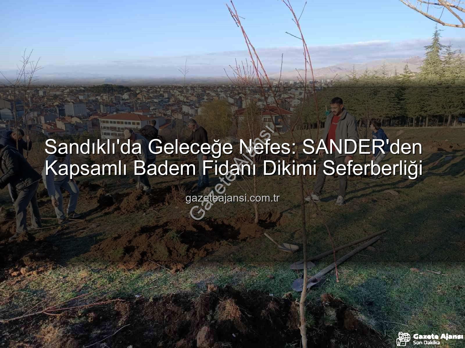 Sandıklı badem fidanı dikimi - Sandıklı'da Geleceğe Nefes: SANDER'den Kapsamlı Badem Fidanı Dikimi Seferberliği