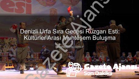 Denizli Urfa Sıra Gecesi Rüzgarı Esti: Kültürler Arası Muhteşem Buluşma