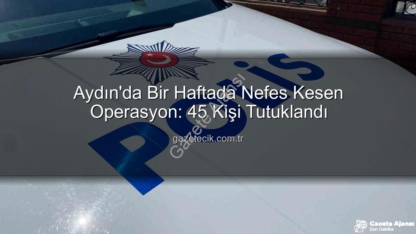 Aydın güvenlik - Aydın'da Güvenlik Operasyonları Sonuç Verdi: Bir Haftada 45 Kişi Tutuklandı