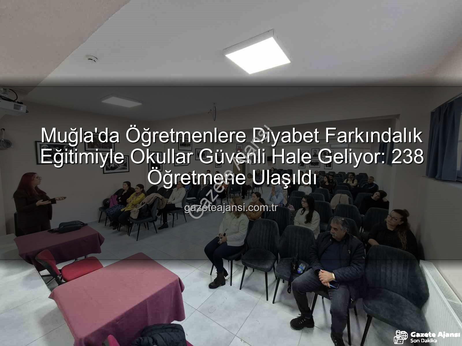 diyabet farkındalık eğitimi - Muğla'da Öğretmenlere Diyabet Farkındalık Eğitimiyle Okullar Güvenli Hale Geliyor: 238 Öğretmene Ulaşıldı