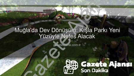 Muğla’da Dev Dönüşüm: Kışla Parkı Yeni Yüzüyle Nefes Alacak