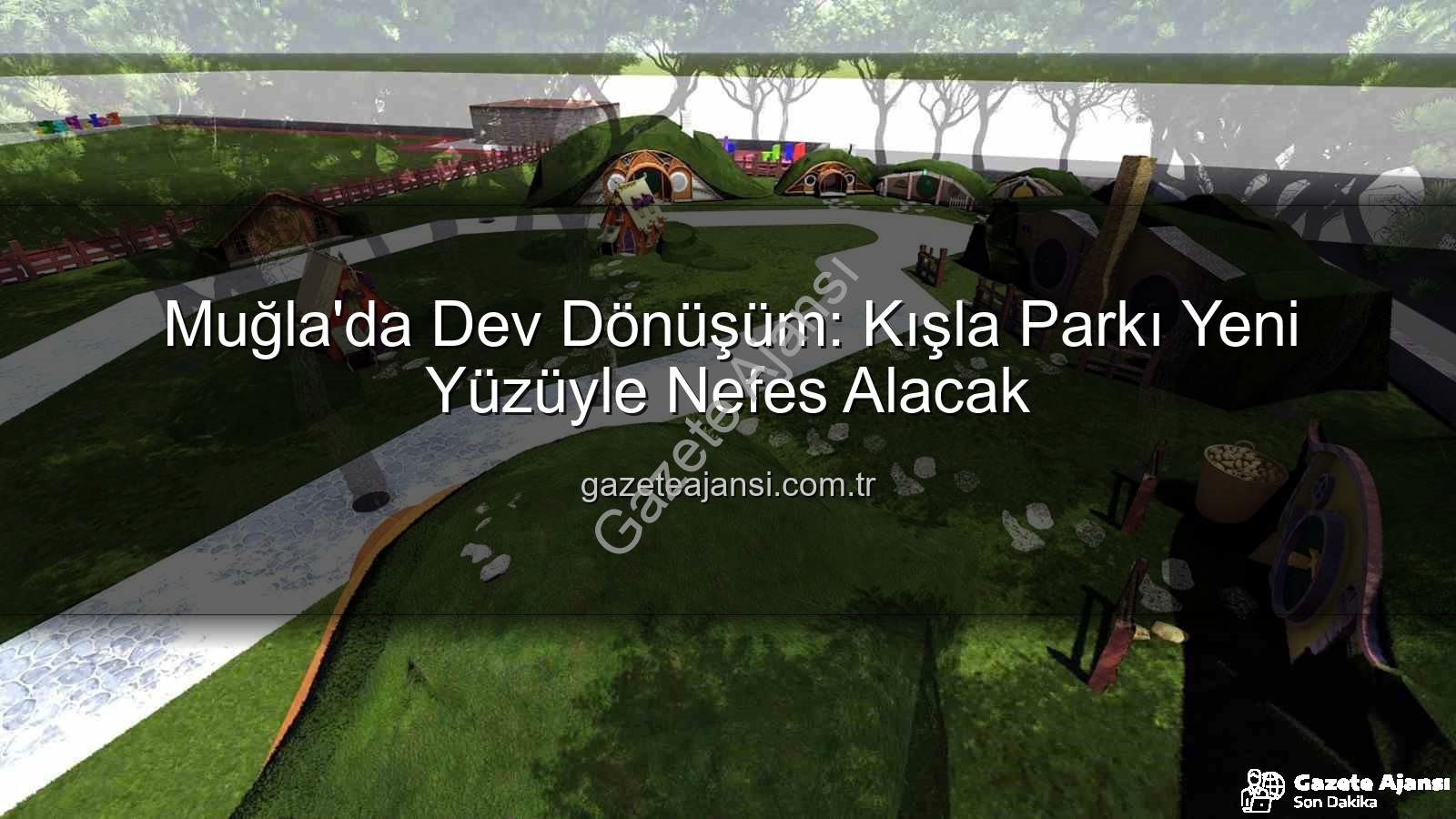 Kışla Parkı yenileme - Muğla'da Dev Dönüşüm: Kışla Parkı Yeni Yüzüyle Nefes Alacak