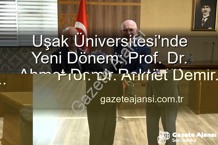 Uşak Üniversitesi Rektör - Uşak Üniversitesi'nde Devir Teslim Heyecanı: Prof. Dr. Ahmet Demir Yeni Rektör Oldu