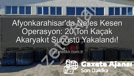 Afyonkarahisar’da Nefes Kesen Operasyon: 20 Ton Kaçak Akaryakıt Ele Geçirildi!
