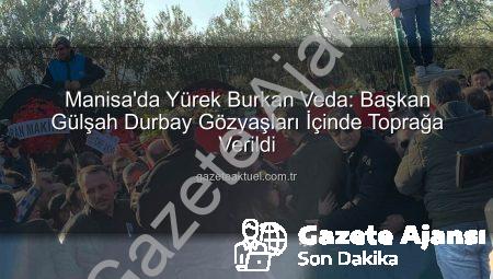 Manisa’da Gözyaşları Sel Oldu: Genç Belediye Başkanı Gülşah Durbay Son Yolculuğuna Uğurlandı