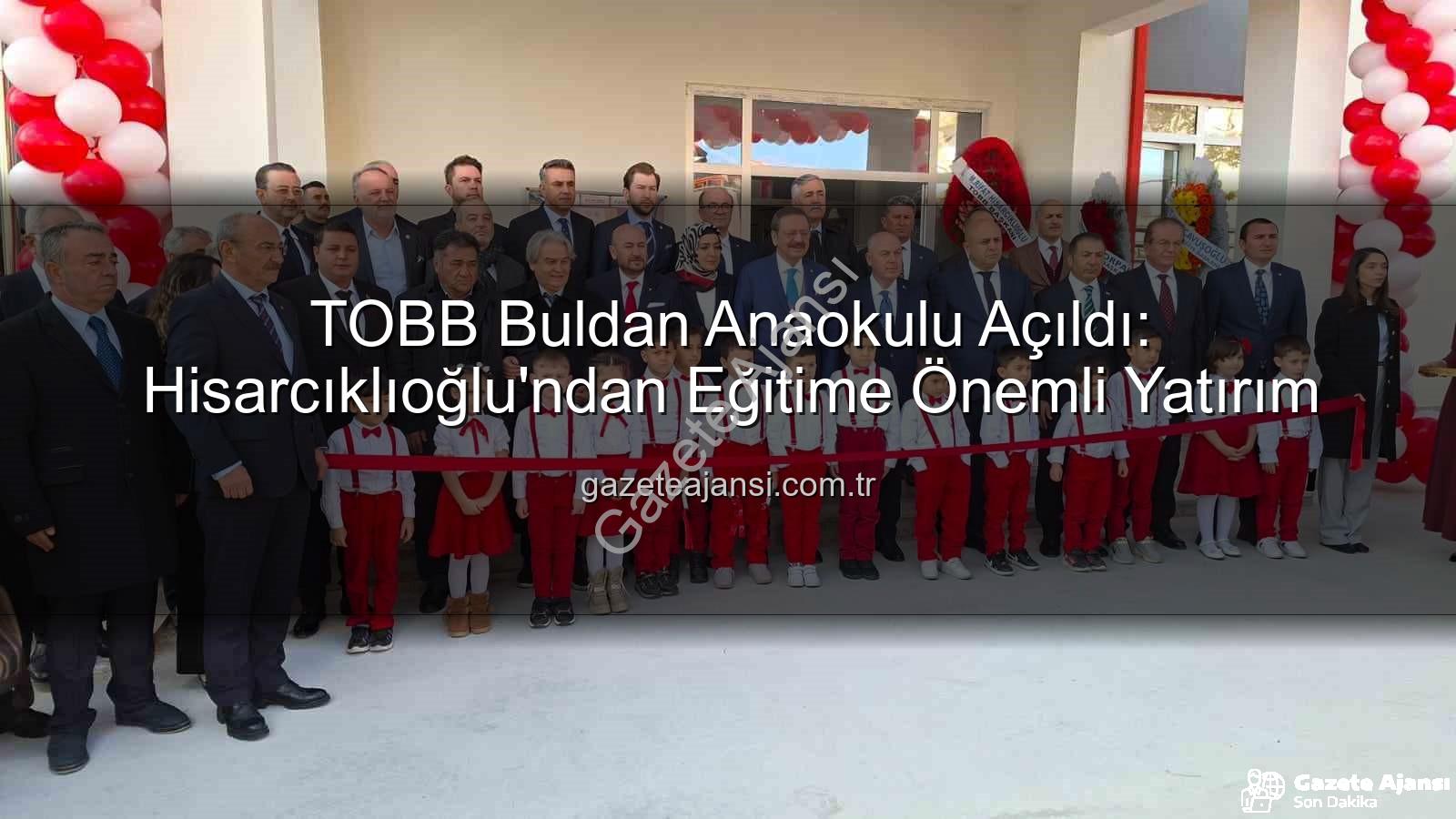 TOBB Buldan Anaokulu - TOBB Buldan Anaokulu Açıldı: Hisarcıklıoğlu'ndan Eğitime Önemli Yatırım