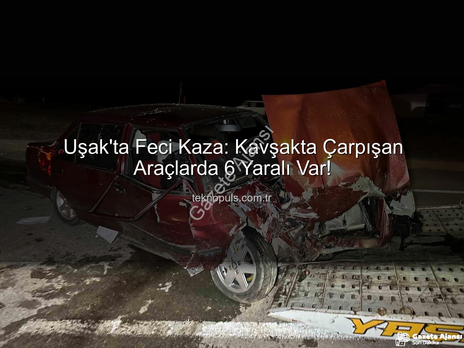 Uşak trafik kazası - Uşak'ta Kan Donduran Kaza: Kavşakta Çarpışan Araçlarda 6 Yaralı Var!