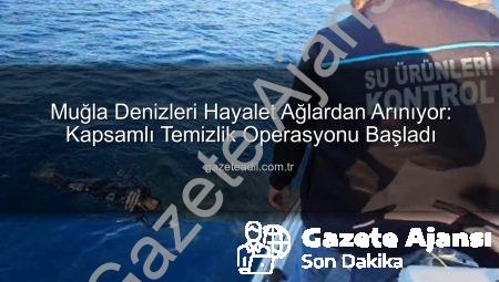 Muğla Denizleri Hayalet Ağlardan Temizleniyor: Kapsamlı Operasyon Başladı