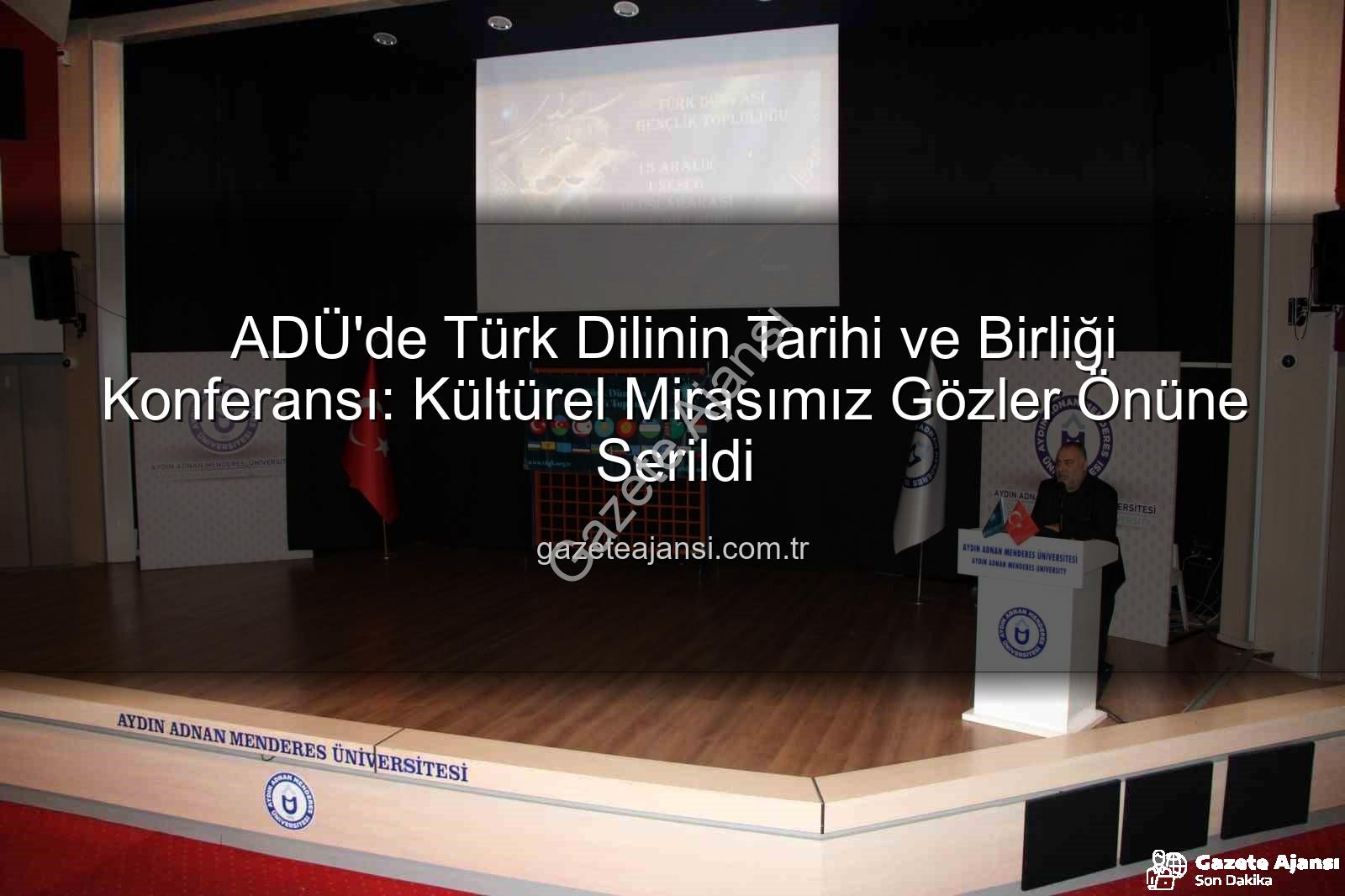 Türk dilinin tarihi - ADÜ'de Türk Dilinin Tarihi ve Birliği Konferansı: Kültürel Mirasımız Gözler Önüne Serildi