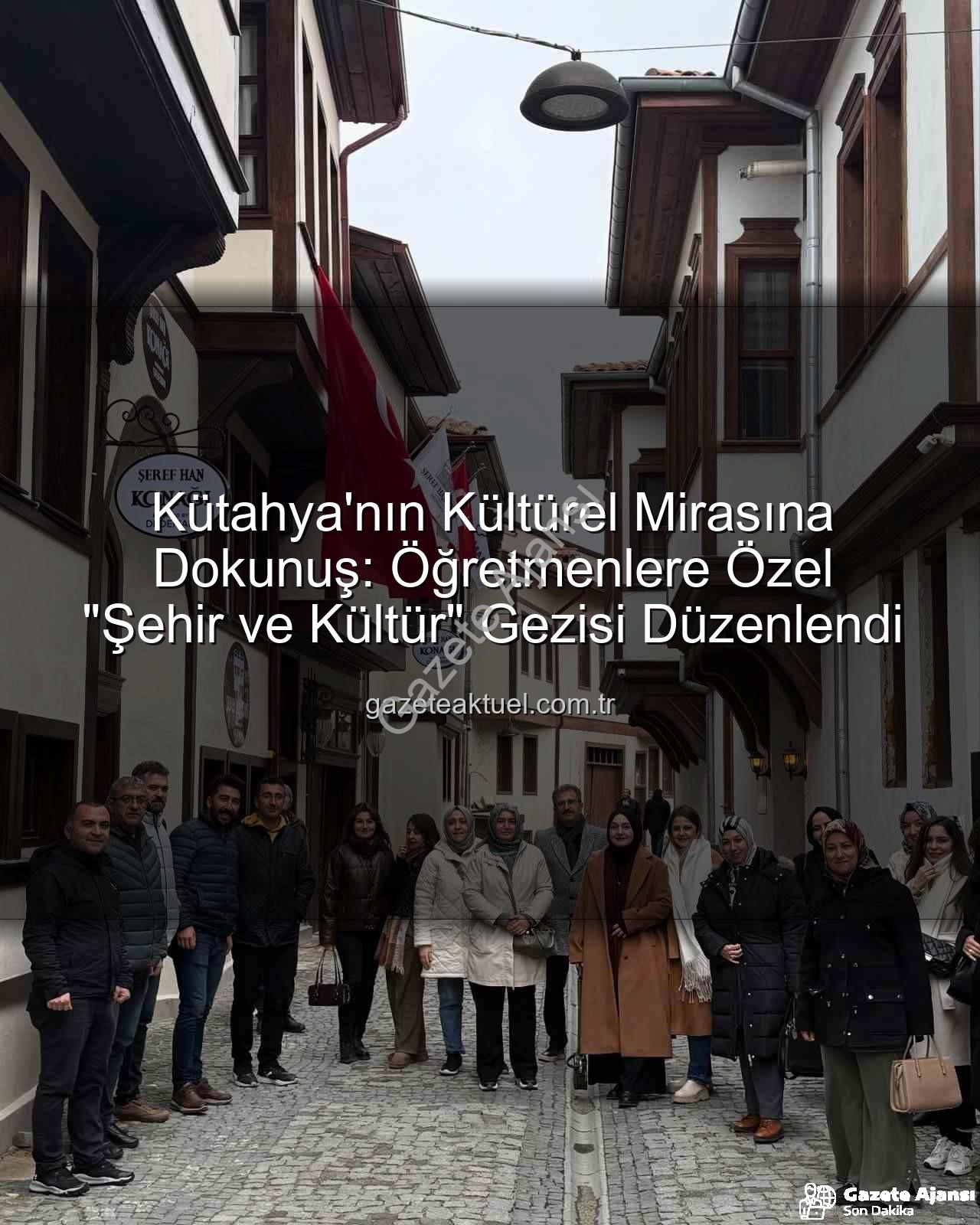 Kütahya kültür gezisi - Kütahya'nın Kültürel Mirasına Öğretmen Akademileri'nden Derin Bakış: 'Şehir ve Kültür' Gezisiyle Tarih Yeniden Canlandı