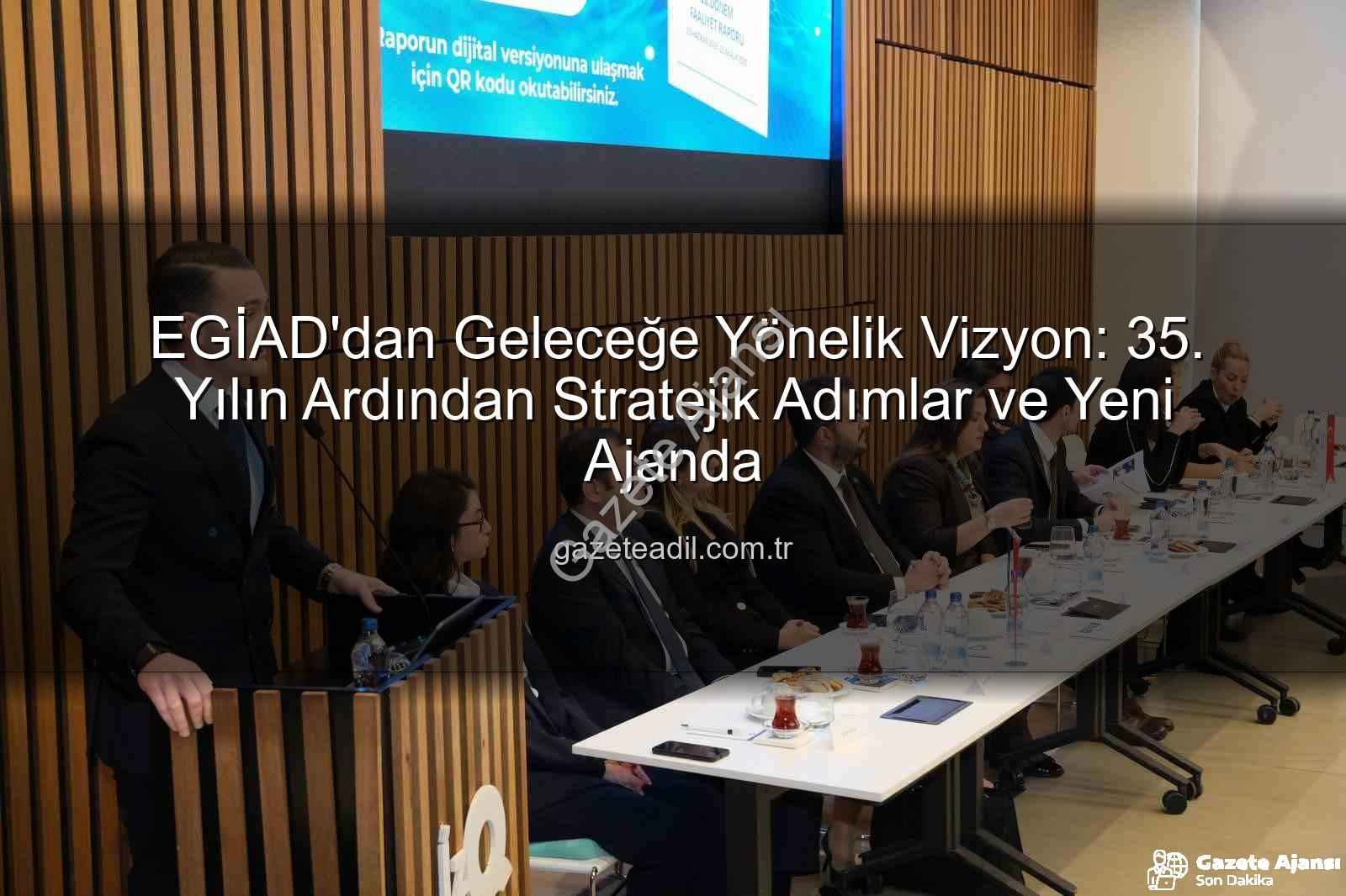 EGİAD 35. yıl - EGİAD'dan 35. Yıl Vizyonu ve Gelecek Planları: Stratejik Danışma Kurulu Toplantısı Detayları gazeteajansi.com.tr'de