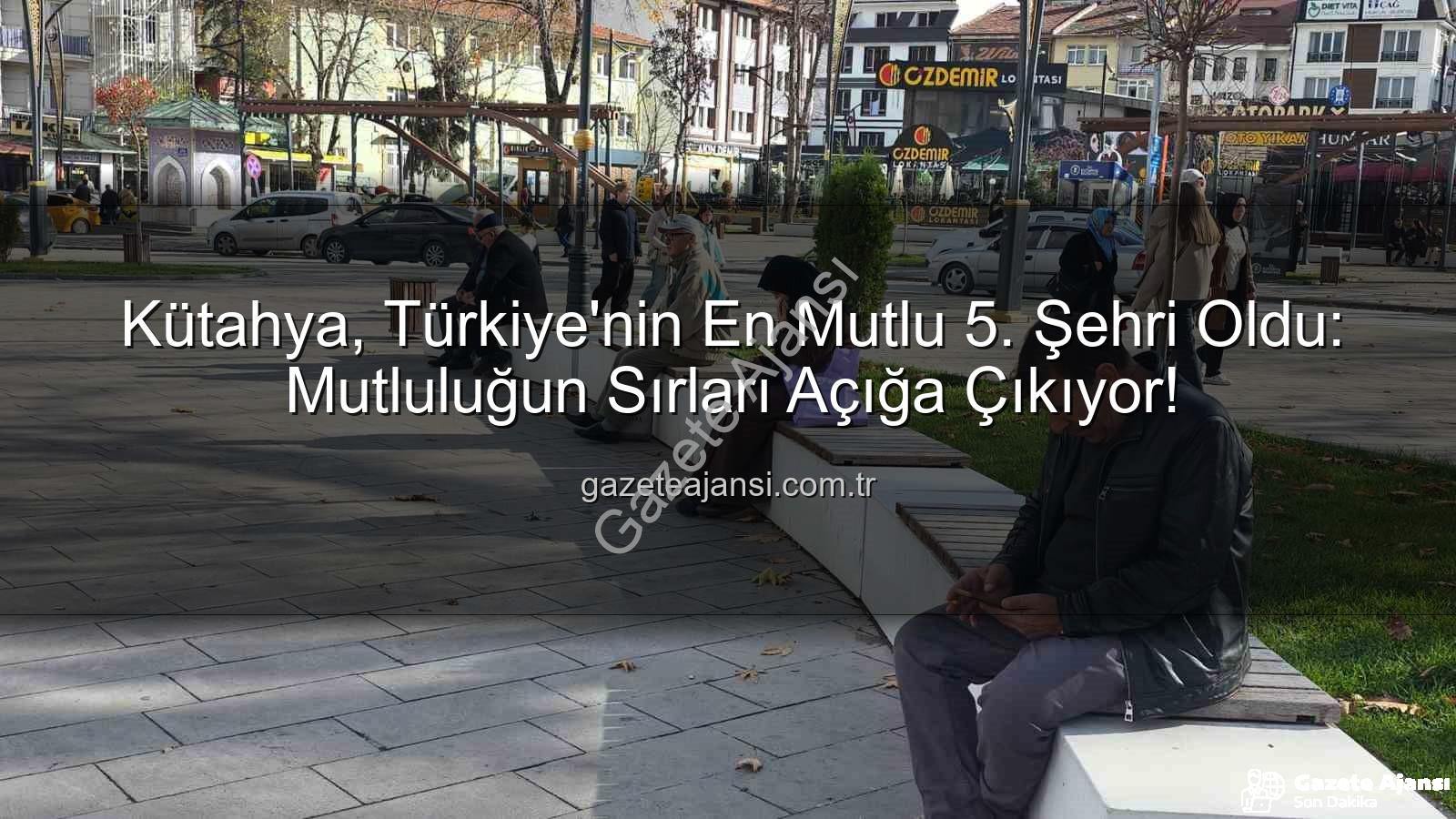 mutlu şehir - Kütahya, Türkiye'nin En Mutlu 5. Şehri Oldu: Mutluluğun Sırları Açığa Çıkıyor!