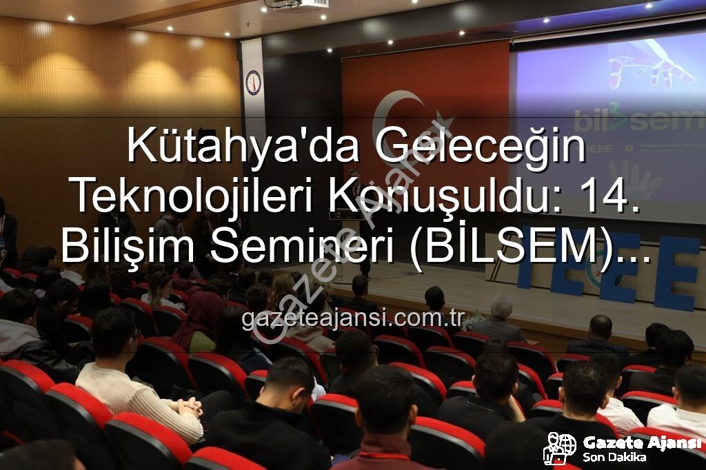 bilişim semineri - Kütahya'da Geleceğin Teknolojileri Konuşuldu: 14. Bilişim Semineri (BİLSEM) Büyük İlgi Gördü