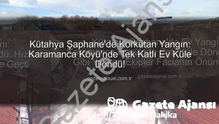 Kütahya Şaphane’de Ev Yangını: Karamanca Köyü’nde Çatı Küle Döndü, Hızır Gibi Yetişen Ekipler Facianın Önüne Geçti
