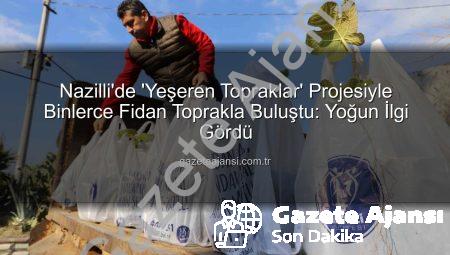 Nazilli’de ‘Yeşeren Topraklar’ Projesiyle Binlerce Fidan Toprakla Buluştu: Yoğun İlgi Gördü