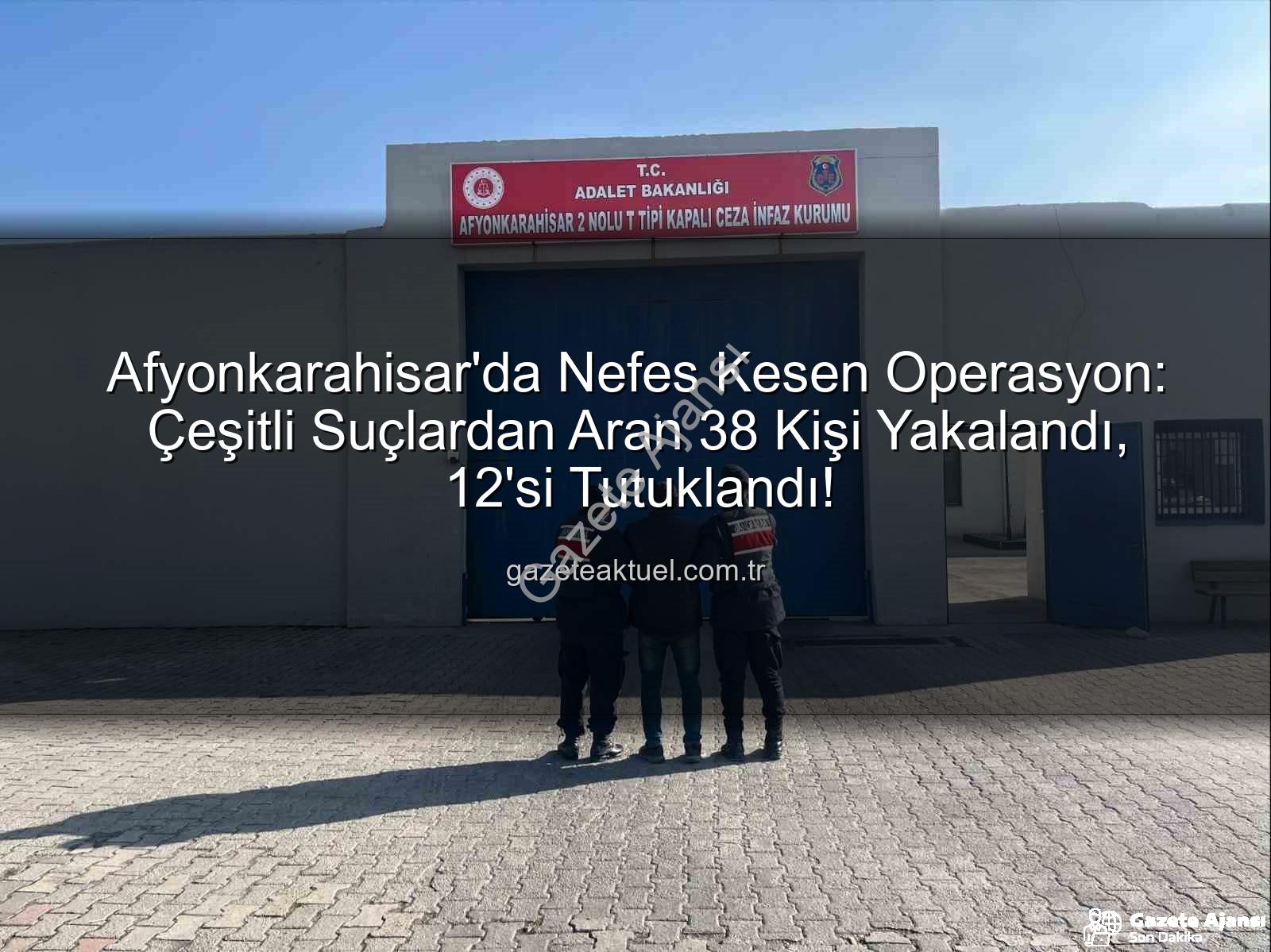 Afyonkarahisar'da tutuklananlar - Afyonkarahisar'da Nefes Kesen Operasyon: Çeşitli Suçlardan Aranıyordu, Mahkeme Kararıyla Hapse Girdiler!