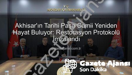 Akhisar’ın Tarihi Paşa Camii Yeniden Hayat Buluyor: Restorasyon Protokolü İmzalandı