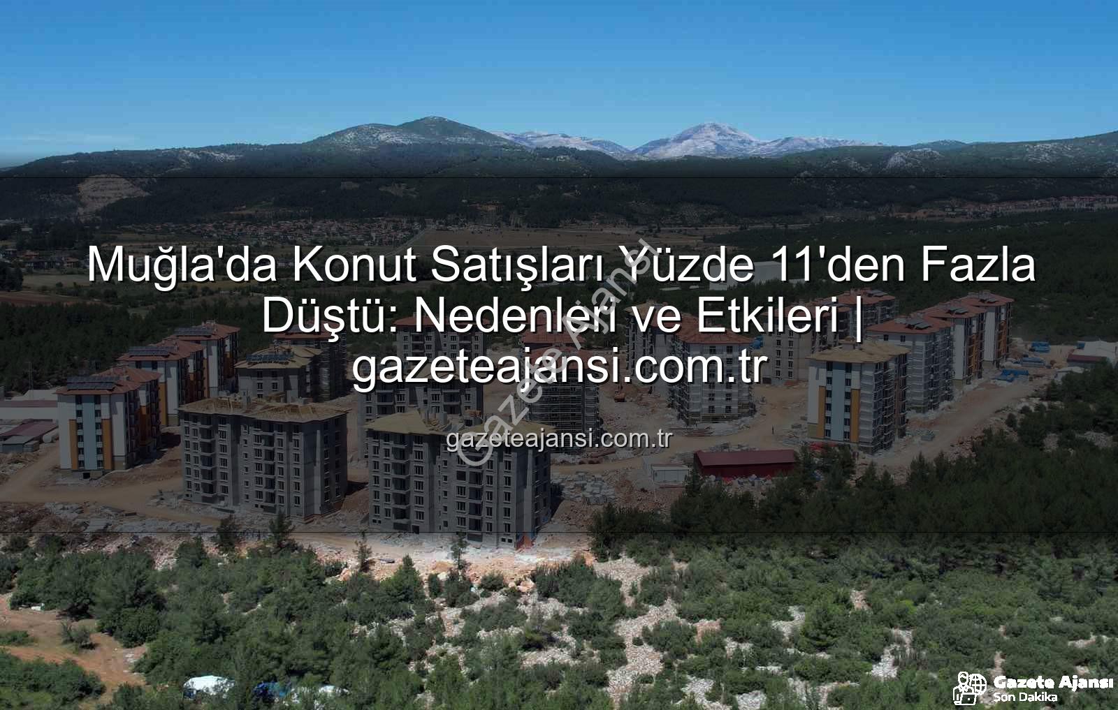 Muğla konut satışları - Muğla'da Konut Satışları Yüzde 11'den Fazla Düştü: Nedenleri ve Etkileri | gazeteajansi.com.tr
