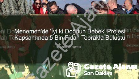 Menemen’den Yeni Doğanlara Yeşil Armağan: 5 Bin Fidan Toprakla Buluştu