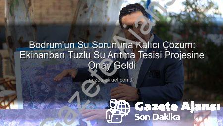 Bodrum Susuzluğa Veda Ediyor: MUSKİ’nin Dev Tuzlu Su Arıtma Projesine Onay Geldi!