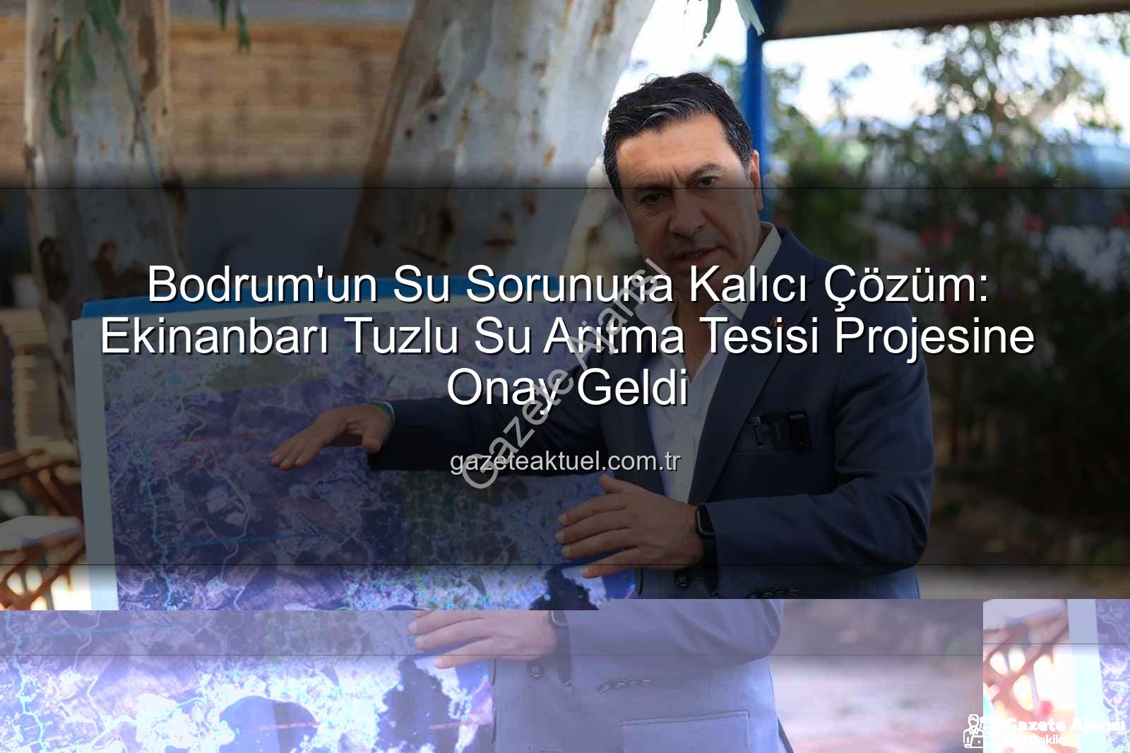 tuzlu su arıtma - Bodrum Susuzluğa Veda Ediyor: MUSKİ'nin Dev Tuzlu Su Arıtma Projesine Onay Geldi!