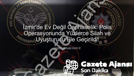 İzmir’de Ev Değil Cephanelik: Polis Operasyonunda Silah ve Uyuşturucu Ağları Çökertildi