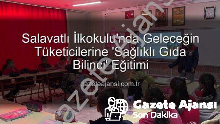 Salavatlı İlkokulu’nda Geleceğin Tüketicilerine ‘Sağlıklı Gıda Bilinci’ Eğitimi