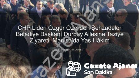 CHP Lideri Özgür Özel’den Şehzadeler Belediye Başkanı Durbay Ailesine Taziye Ziyareti: Manisa’da Yas Hâkim