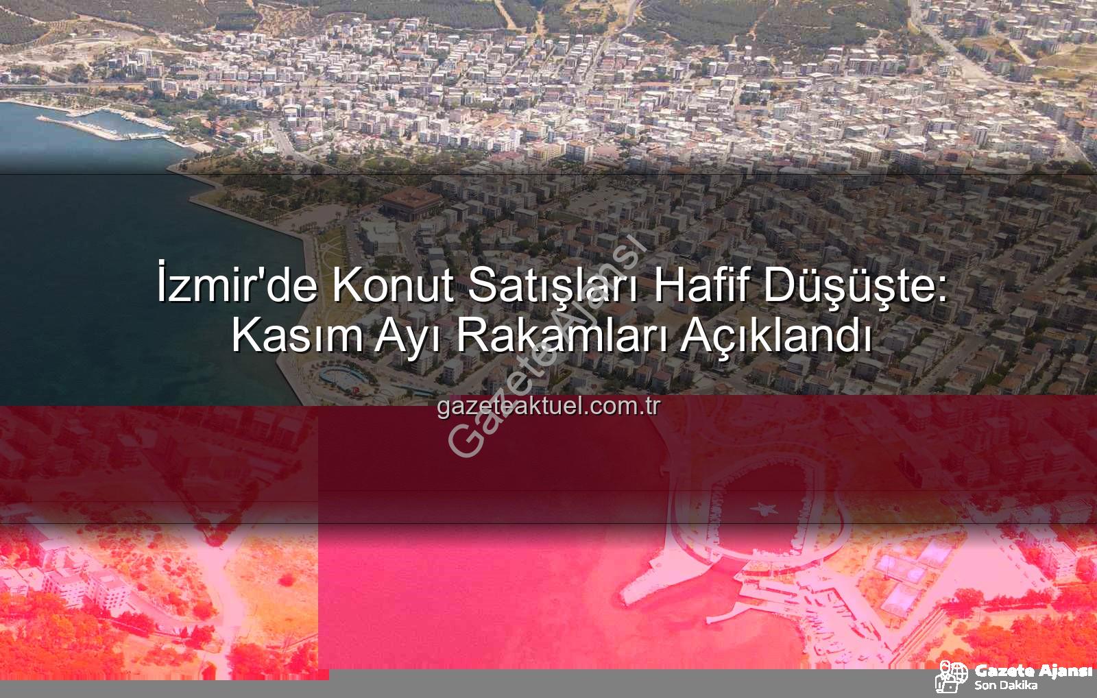 İzmir konut satışları - İzmir Konut Satışlarında Hafif Düşüş: Kasım Ayı Rakamları Açıklandı