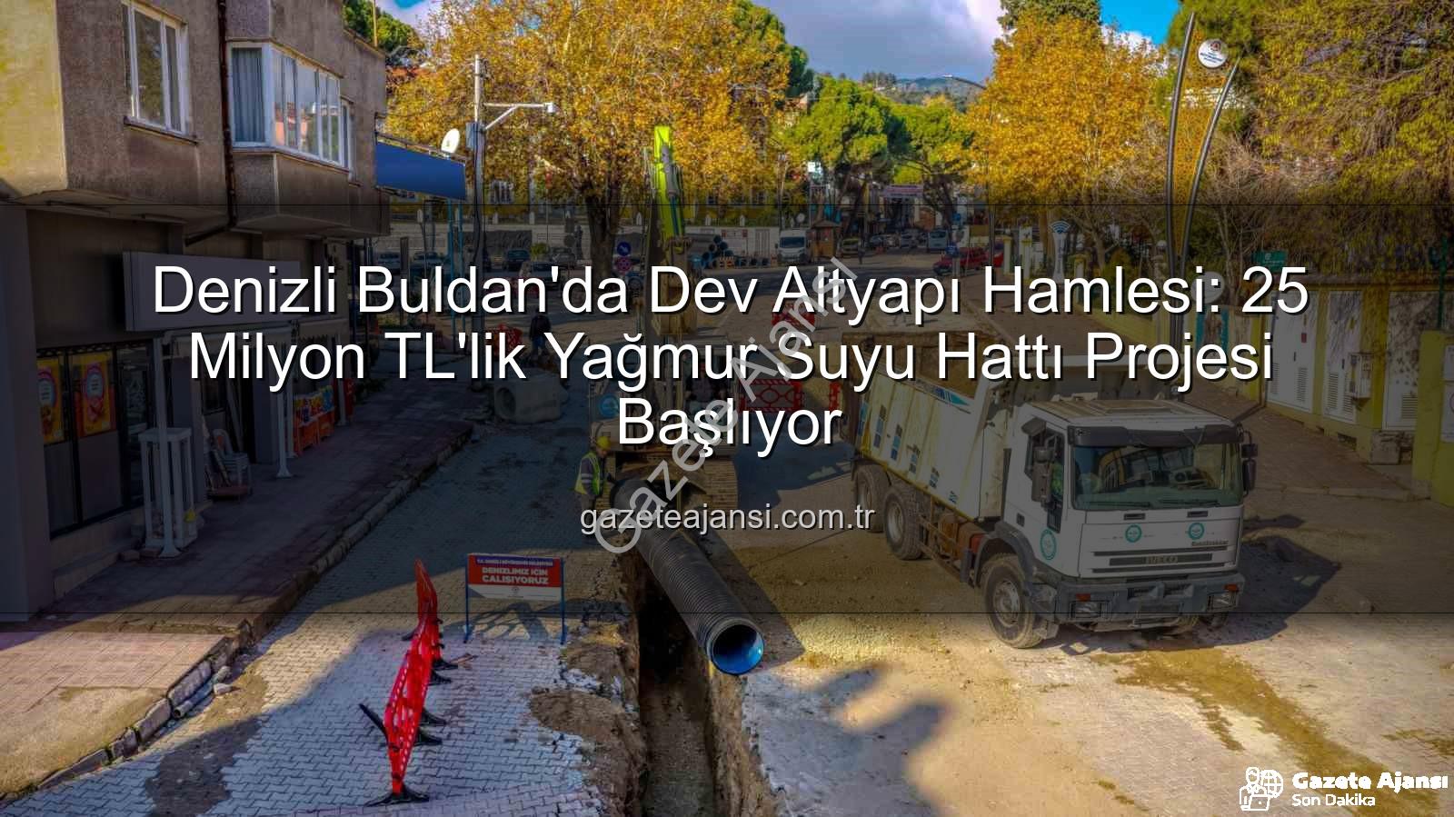 Buldan yağmur suyu hattı - Denizli Buldan'da Dev Altyapı Hamlesi: 25 Milyon TL'lik Yağmur Suyu Hattı Projesi Başlıyor
