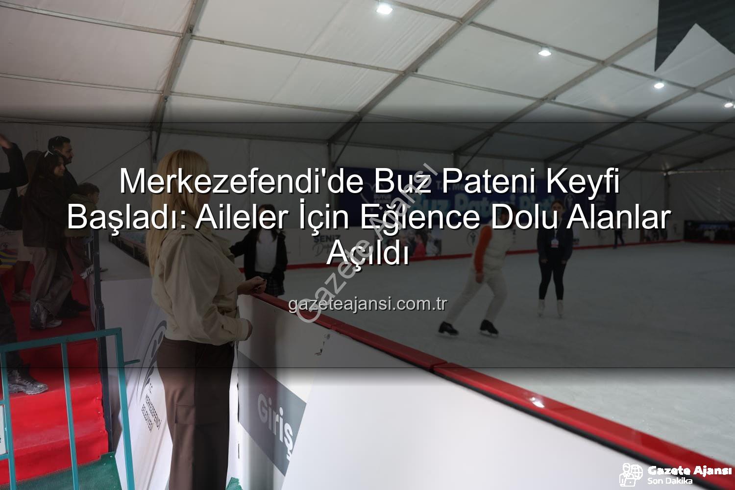 buz pateni pisti - Merkezefendi'de Buz Pateni Keyfi Başladı: Aileler İçin Eğlence Dolu Alanlar Açıldı