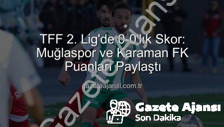 TFF 2. Lig’de 0-0’lık Skor: Muğlaspor ve Karaman FK Puanları Paylaştı