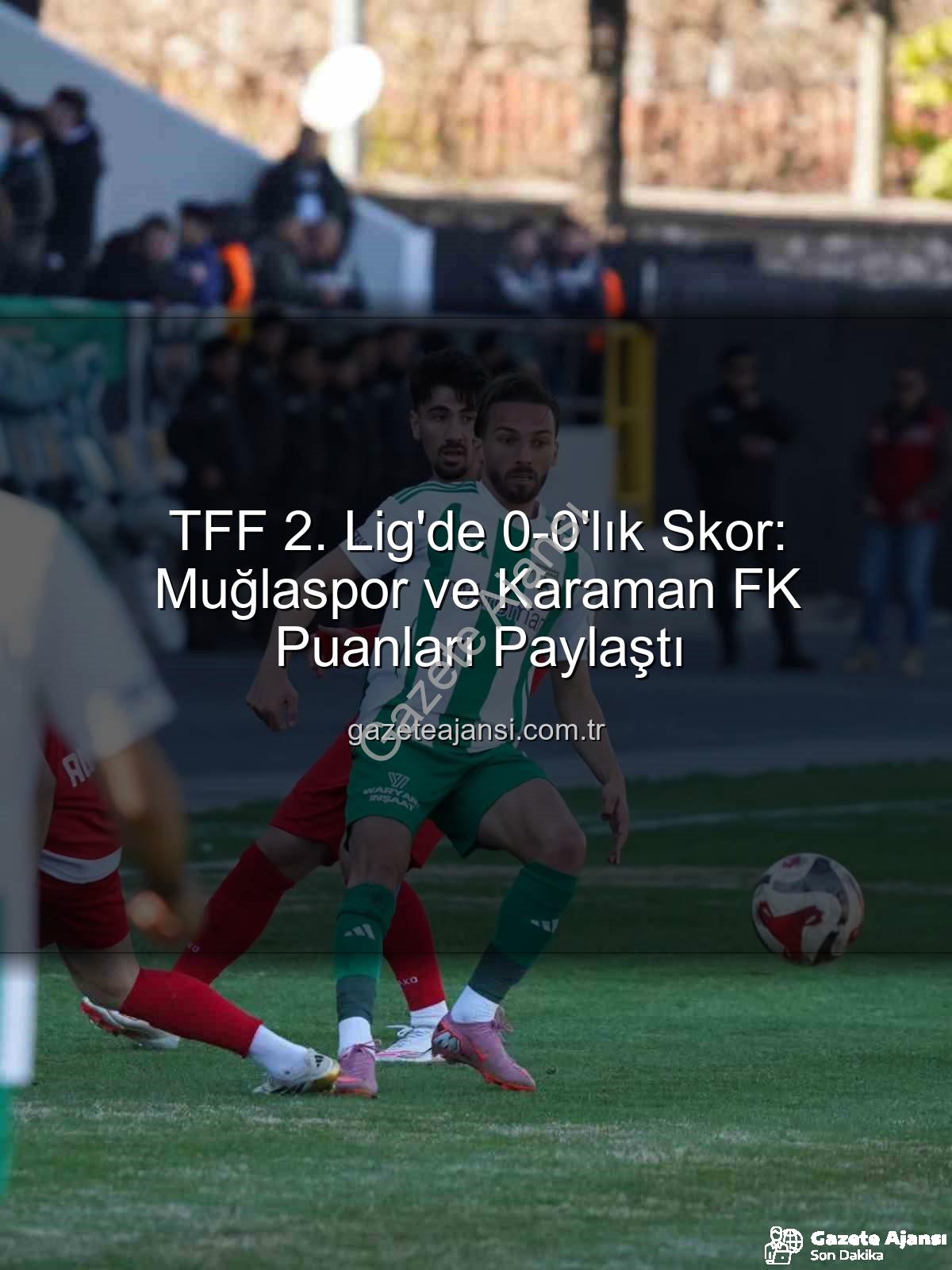 TFF 2. Lig - TFF 2. Lig'de 0-0'lık Skor: Muğlaspor ve Karaman FK Puanları Paylaştı