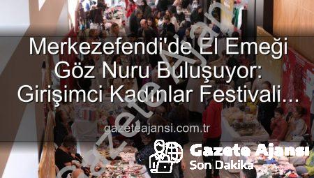 Merkezefendi’de El Emeği Göz Nuru Buluşuyor: Girişimci Kadınlar Festivali Başlıyor!