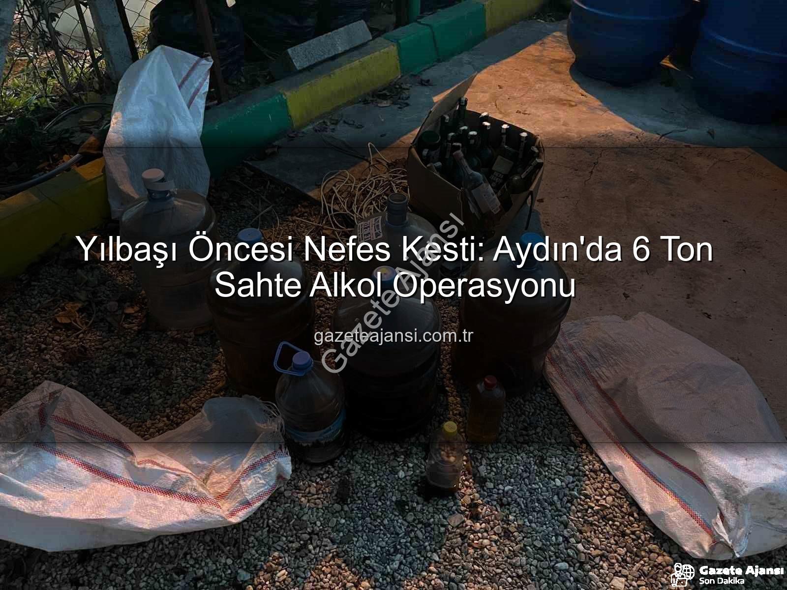 sahte alkol - Yılbaşı Öncesi Nefes Kesti: Aydın'da 6 Ton Sahte Alkol Operasyonu